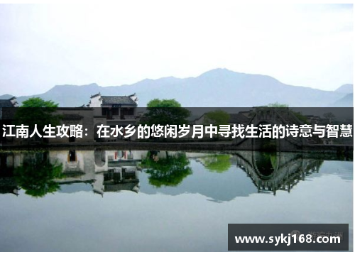 江南人生攻略：在水乡的悠闲岁月中寻找生活的诗意与智慧